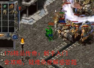 176精品传奇:新手入门全攻略,疑难杂症解惑答题 176精品传奇:新手入门全攻略,疑难杂症解惑答题