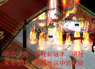 遗忘传奇:探秘新版本,揭秘未知征程,追寻传说中的宝藏 遗忘传奇:探秘新版本,揭秘未知征程,追寻传说中的宝藏