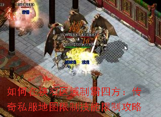如何在狭窄区域制霸四方:传奇私服地图限制技能限制攻略 如何在狭窄区域制霸四方:传奇私服地图限制技能限制攻略