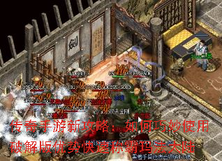 传奇手游新攻略:如何巧妙使用破解版优势快速称霸玛法大陆 传奇手游新攻略:如何巧妙使用破解版优势快速称霸玛法大陆