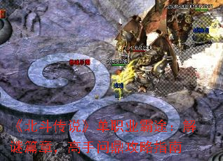 《北斗传说》单职业霸途:解谜篇章,高手问鼎攻略指南 《北斗传说》单职业霸途:解谜篇章,高手问鼎攻略指南