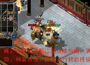 雍正传奇私服新江湖攻略指南:满级进阶、神装养成、称霸排行榜的终极秘籍 雍正传奇私服新江湖攻略指南:满级进阶、神装养成、称霸排行榜的终极秘籍