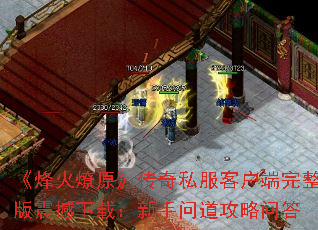 《烽火燎原》传奇私服客户端完整版震撼下载:新手问道攻略问答 《烽火燎原》传奇私服客户端完整版震撼下载:新手问道攻略问答