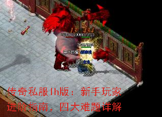 传奇私服lh版:新手玩家进阶指南,四大难题详解 传奇私服lh版:新手玩家进阶指南,四大难题详解