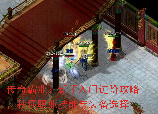 传奇霸业:新手入门进阶攻略,秒懂职业技能与装备选择 传奇霸业:新手入门进阶攻略,秒懂职业技能与装备选择