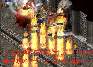 永恒经典称霸玛法大陆——传奇私服新手攻略大全(附详细视频教学) 永恒经典称霸玛法大陆——传奇私服新手攻略大全(附详细视频教学)