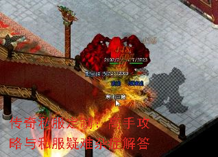 传奇私服定制:高手攻略与私服疑难杂症解答 传奇私服定制:高手攻略与私服疑难杂症解答