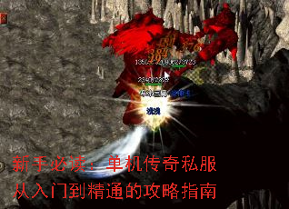 新手必读:单机传奇私服从入门到精通的攻略指南 新手必读:单机传奇私服从入门到精通的攻略指南