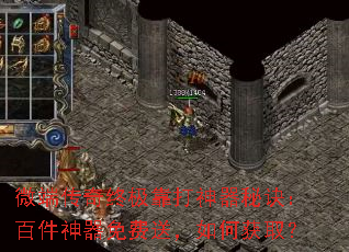 微端传奇终极靠打神器秘诀:百件神器免费送,如何获取? 微端传奇终极靠打神器秘诀:百件神器免费送,如何获取?