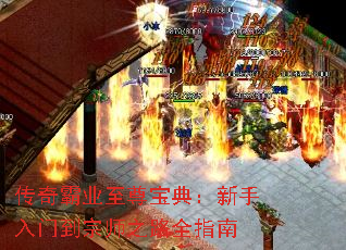 传奇霸业至尊宝典:新手入门到宗师之路全指南 传奇霸业至尊宝典:新手入门到宗师之路全指南