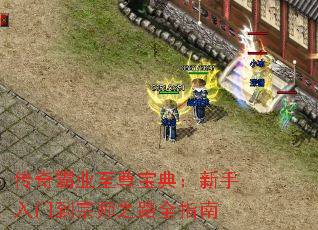 传奇霸业至尊宝典:新手入门到宗师之路全指南 传奇霸业至尊宝典:新手入门到宗师之路全指南