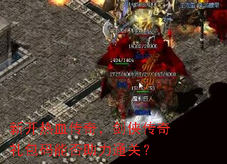 新开热血传奇,剑侠传奇礼包码能否助力通关? 新开热血传奇,剑侠传奇礼包码能否助力通关?