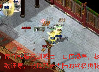 传奇私服未删减版:百倍爆率,极致还原,破译玛法大陆的终极奥秘 传奇私服未删减版:百倍爆率,极致还原,破译玛法大陆的终极奥秘