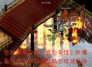 驰骋冰雪沙城,谁与争锋?高爆版传奇手游加速器助你攻城掠地 驰骋冰雪沙城,谁与争锋?高爆版传奇手游加速器助你攻城掠地