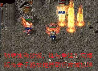 驰骋冰雪沙城,谁与争锋?高爆版传奇手游加速器助你攻城掠地 驰骋冰雪沙城,谁与争锋?高爆版传奇手游加速器助你攻城掠地