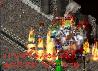 130级免费送天劫神器的传奇终极版本:轻松玩转攻略 130级免费送天劫神器的传奇终极版本:轻松玩转攻略