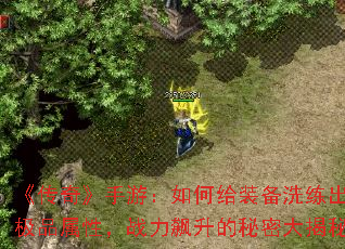 《传奇》手游:如何给装备洗练出极品属性,战力飙升的秘密大揭秘 《传奇》手游:如何给装备洗练出极品属性,战力飙升的秘密大揭秘