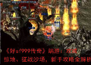 《好sf999传奇》端游:攻城掠地、征战沙场,新手攻略全解析 《好sf999传奇》端游:攻城掠地、征战沙场,新手攻略全解析