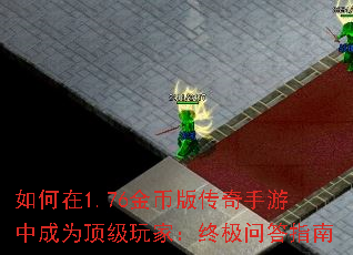 如何在1.76金币版传奇手游中成为顶级玩家:终极问答指南 如何在1.76金币版传奇手游中成为顶级玩家:终极问答指南