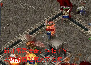 新开雷霆传奇:横扫千军攻略指南逐鹿天下之巅 新开雷霆传奇:横扫千军攻略指南逐鹿天下之巅