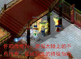 怀旧传奇76:虚拟大陆上的不朽传奇,征战玛法的终极指南 怀旧传奇76:虚拟大陆上的不朽传奇,征战玛法的终极指南