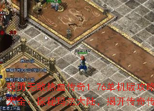 骁勇无敌热血传奇1.76单机版攻略大全:探秘玛法大陆,揭开传奇传说 骁勇无敌热血传奇1.76单机版攻略大全:探秘玛法大陆,揭开传奇传说