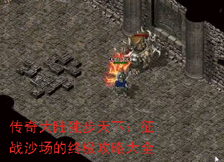 传奇大陆独步天下:征战沙场的终极攻略大全 传奇大陆独步天下:征战沙场的终极攻略大全