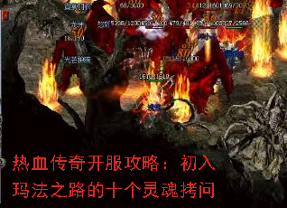 热血传奇开服攻略:初入玛法之路的十个灵魂拷问 热血传奇开服攻略:初入玛法之路的十个灵魂拷问