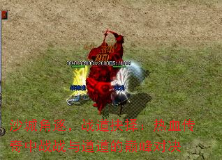 沙城角逐,战道抉择:热血传奇中战战与道道的巅峰对决 沙城角逐,战道抉择:热血传奇中战战与道道的巅峰对决