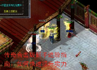 传奇合击版新手进阶指南:如何快速提升实力 传奇合击版新手进阶指南:如何快速提升实力