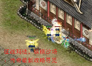 征战玛珐,纵横沙场:传奇最新攻略寻觅 征战玛珐,纵横沙场:传奇最新攻略寻觅