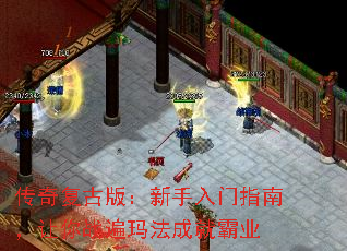 传奇复古版:新手入门指南,让你战遍玛法成就霸业 传奇复古版:新手入门指南,让你战遍玛法成就霸业