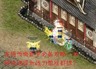 龙腾传奇新手必备攻略:如何快速提升战力傲视群雄? 龙腾传奇新手必备攻略:如何快速提升战力傲视群雄?