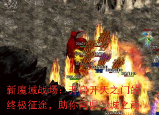 新魔域战场:开启开天之门的终极征途,助你问鼎沙城之巅 新魔域战场:开启开天之门的终极征途,助你问鼎沙城之巅