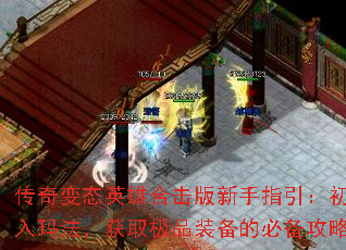 传奇变态英雄合击版新手指引:初入玛法,获取极品装备的必备攻略 传奇变态英雄合击版新手指引:初入玛法,获取极品装备的必备攻略