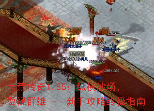 大荒传奇1.85:纵横沙场,傲视群雄——新手攻略终极指南 大荒传奇1.85:纵横沙场,傲视群雄——新手攻略终极指南