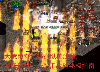 大荒传奇1.85:纵横沙场,傲视群雄——新手攻略终极指南 大荒传奇1.85:纵横沙场,傲视群雄——新手攻略终极指南