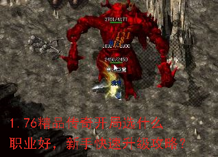 1.76精品传奇开局选什么职业好,新手快速升级攻略? 1.76精品传奇开局选什么职业好,新手快速升级攻略?