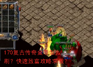 170复古传奇金币怎么刷?快速致富攻略求教? 170复古传奇金币怎么刷?快速致富攻略求教?