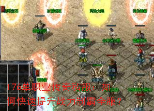 176单职业传奇私服:如何快速提升战力制霸全服? 176单职业传奇私服:如何快速提升战力制霸全服?