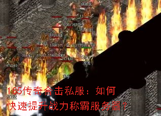 185传奇合击私服:如何快速提升战力称霸服务器? 185传奇合击私服:如何快速提升战力称霸服务器?