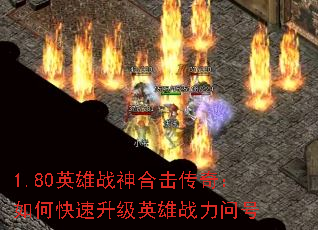 1.80英雄战神合击传奇:如何快速升级英雄战力问号 1.80英雄战神合击传奇:如何快速升级英雄战力问号