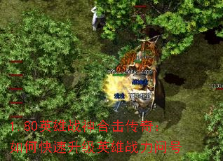 1.80英雄战神合击传奇:如何快速升级英雄战力问号 1.80英雄战神合击传奇:如何快速升级英雄战力问号