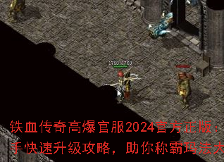 铁血传奇高爆官服2024官方正版:新手快速升级攻略,助你称霸玛法大陆? 铁血传奇高爆官服2024官方正版:新手快速升级攻略,助你称霸玛法大陆?