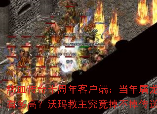 热血传奇十周年客户端:当年屠龙刀爆率有多高?沃玛教主究竟掉不掉传送戒指? 热血传奇十周年客户端:当年屠龙刀爆率有多高?沃玛教主究竟掉不掉传送戒指?