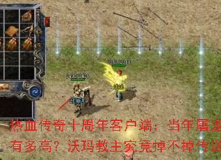 热血传奇十周年客户端:当年屠龙刀爆率有多高?沃玛教主究竟掉不掉传送戒指? 热血传奇十周年客户端:当年屠龙刀爆率有多高?沃玛教主究竟掉不掉传送戒指?