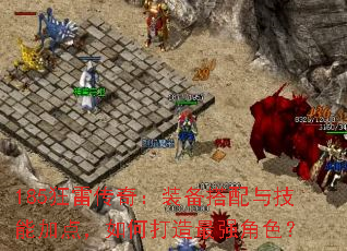 185狂雷传奇:装备搭配与技能加点,如何打造最强角色? 185狂雷传奇:装备搭配与技能加点,如何打造最强角色?
