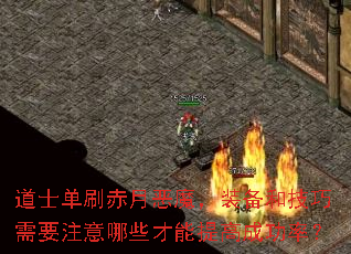 道士单刷赤月恶魔,装备和技巧需要注意哪些才能提高成功率? 道士单刷赤月恶魔,装备和技巧需要注意哪些才能提高成功率?