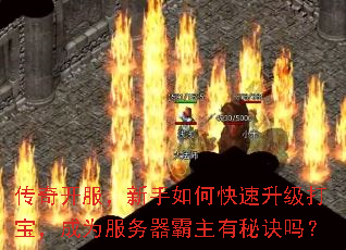 传奇开服,新手如何快速升级打宝,成为服务器霸主有秘诀吗? 传奇开服,新手如何快速升级打宝,成为服务器霸主有秘诀吗?