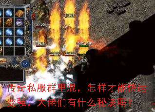 传奇私服群里混,怎样才能快速变强,大佬们有什么秘诀吗? 传奇私服群里混,怎样才能快速变强,大佬们有什么秘诀吗?